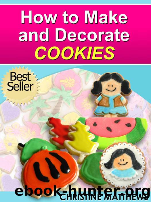 How to Make and Decorate Cookies by Christine Matthews
