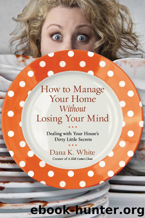 How to Manage Your Home Without Losing Your Mind by Dana K. White