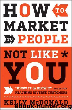 How to Market to People Not Like You: "Know It or Blow It" Rules for Reaching Diverse Customers by McDonald Kelly