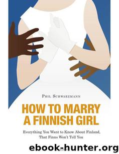 How to Marry a Finnish Girl – Everything You Want to Know about Finland, that Finns Won't Tell You by Schwarzmann Phil