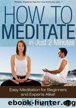How to Meditate in Just 2 Minutes: Easy Meditation for Beginners and Experts Alike. (Practical Stress Relief Techniques for Relaxation, Mindfulness & a Quiet Mind) by Phil Pierce