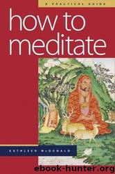 How to Meditate: A Practical Guide by Kathleen McDonald & Robina Courtin
