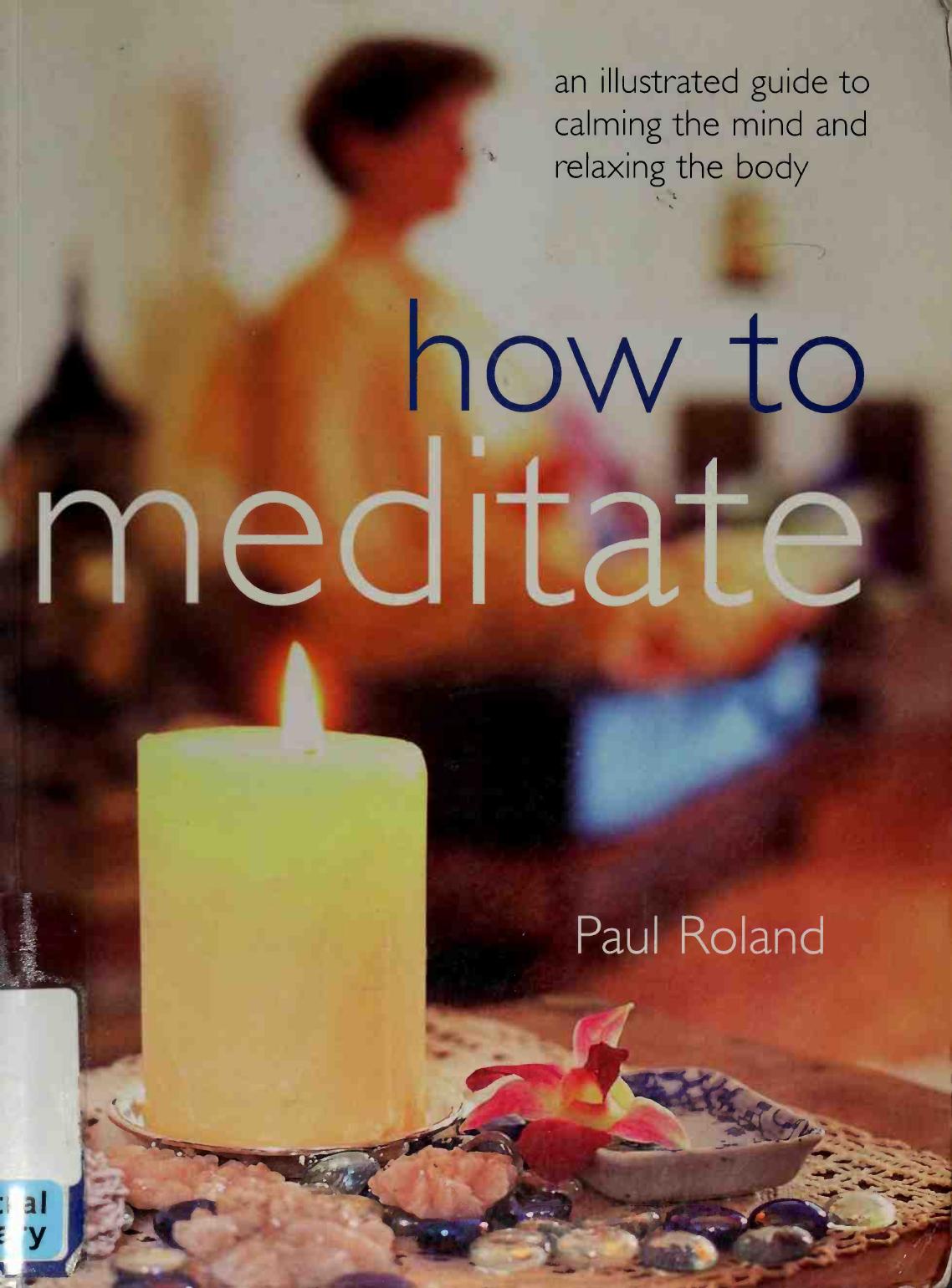How to Meditate. An Illustrated Guide to Calming the Mind and Relaxing the Body by Paul Roland