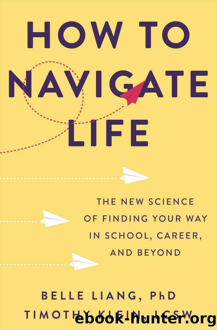 How to Navigate Life: The New Science of Finding Your Way in School, Career, and Beyond by Belle Liang PhD & Timothy Klein Lcsw