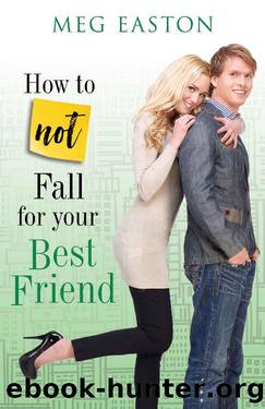 How to Not Fall for Your Best Friend: A Sweet and Humorous Romance by Meg Easton