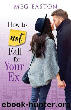 How to Not Fall for Your Ex: A Sweet and Humorous Romance by Meg Easton