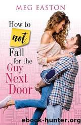 How to Not Fall for the Guy Next Door by Meg Easton