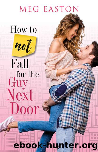 How to Not Fall for the Guy Next Door: A Sweet and Humorous Romance by Easton Meg