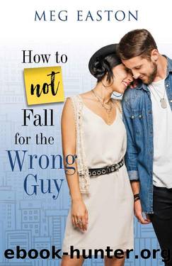 How to Not Fall for the Wrong Guy: A Sweet and Humorous Romance by Meg Easton