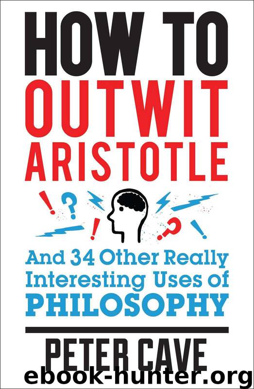 How to Outwit Aristotle: And 34 Other Really Interesting Uses of Philosophy by Peter Cave