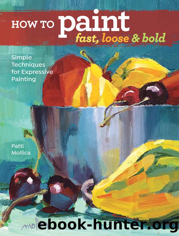 How to Paint Fast, Loose and Bold: Simple Techniques for Expressive Painting by Patti Mollica