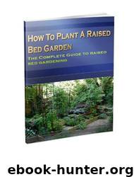 How to Plant a Raised Bed Garden: The Complete Guide to Raised Bed Gardening by Steven Yeo