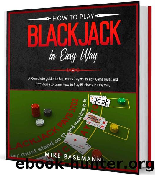 How to Play Blackjack in Easy Way: A Complete Blackjack illustrated Guide for Beginners Players!Basics, Instructions, Game Rules and Strategies to Learn How to Play Blackjack in Easy Way by Mike Basemann