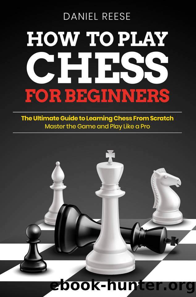 How to Play Chess for Beginners: The Ultimate Guide to Learning Chess From Scratch: Master the Game and Play Like a Pro by Reese Daniel