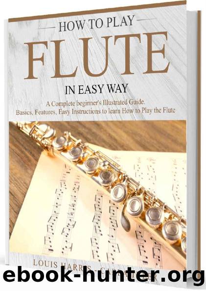 How to Play Flute in Easy Way: Learn How to Play Flute in Easy Way by this Complete beginnerâs Illustrated Guide!Basics, Features, Easy Instructions by Louis Harris & Carla Tyler