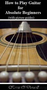 How to Play Guitar for Absolute Beginners with Picture Guides by O'Donnell Kevin