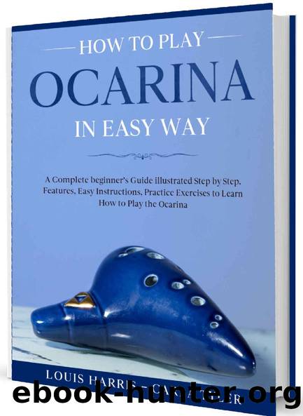 How to Play Ocarina in Easy Way: Learn How to Play Ocarina in Easy Way by this Complete beginnerâs Illustrated Guide!Basics, Features, Easy Instructions by Louis Harris & Carla Tyler