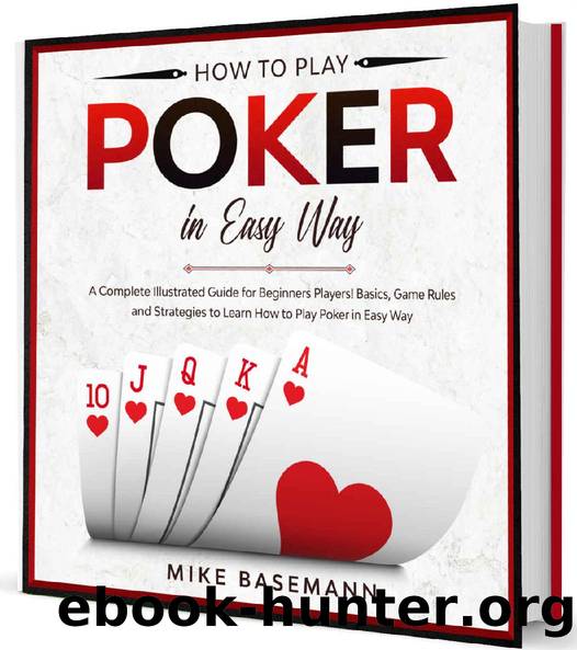 How to Play Poker in Easy Way: A Complete Illustrated Guide for Beginners Players!Basics, Instructions, Game Rules and Strategies to Learn How to Play Poker in Easy Way by Mike Basemann