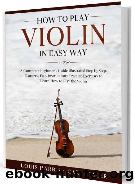 How to Play Violin in Easy Way: Learn How to Play Violin in Easy Way by this Complete beginnerâs guide Step by Step illustrated!Violin Basics, Features, Easy Instructions, Practice Exercises by Louis Harris & Carla Tyler