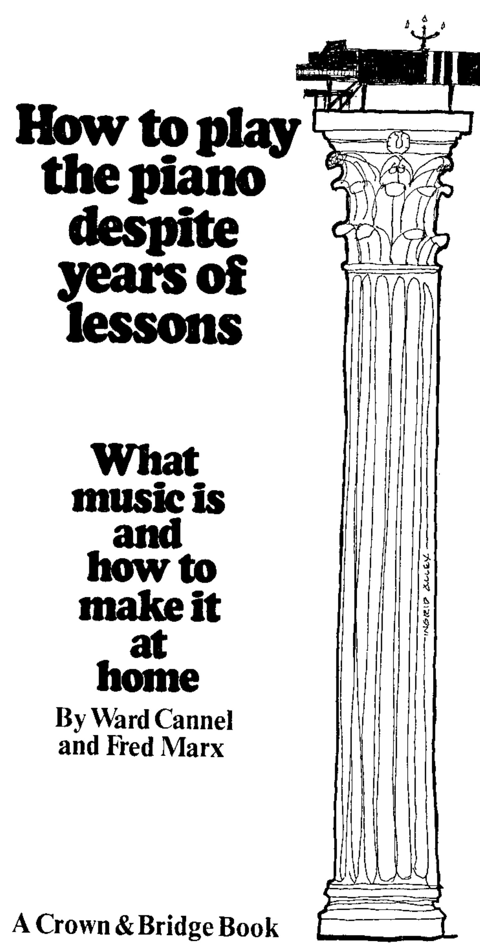 How to Play the Piano Despite Years of Lessons: What Music Is and How to Make It at Home by Ward Cannel