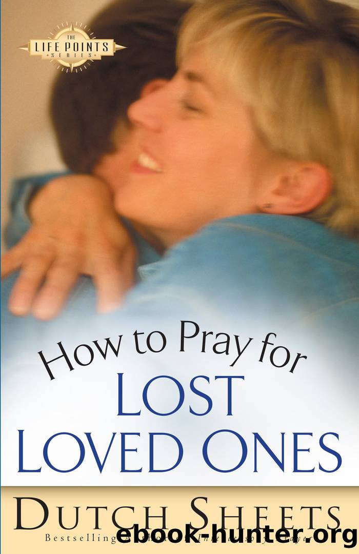 How to Pray for Lost Loved Ones by Dutch Sheets