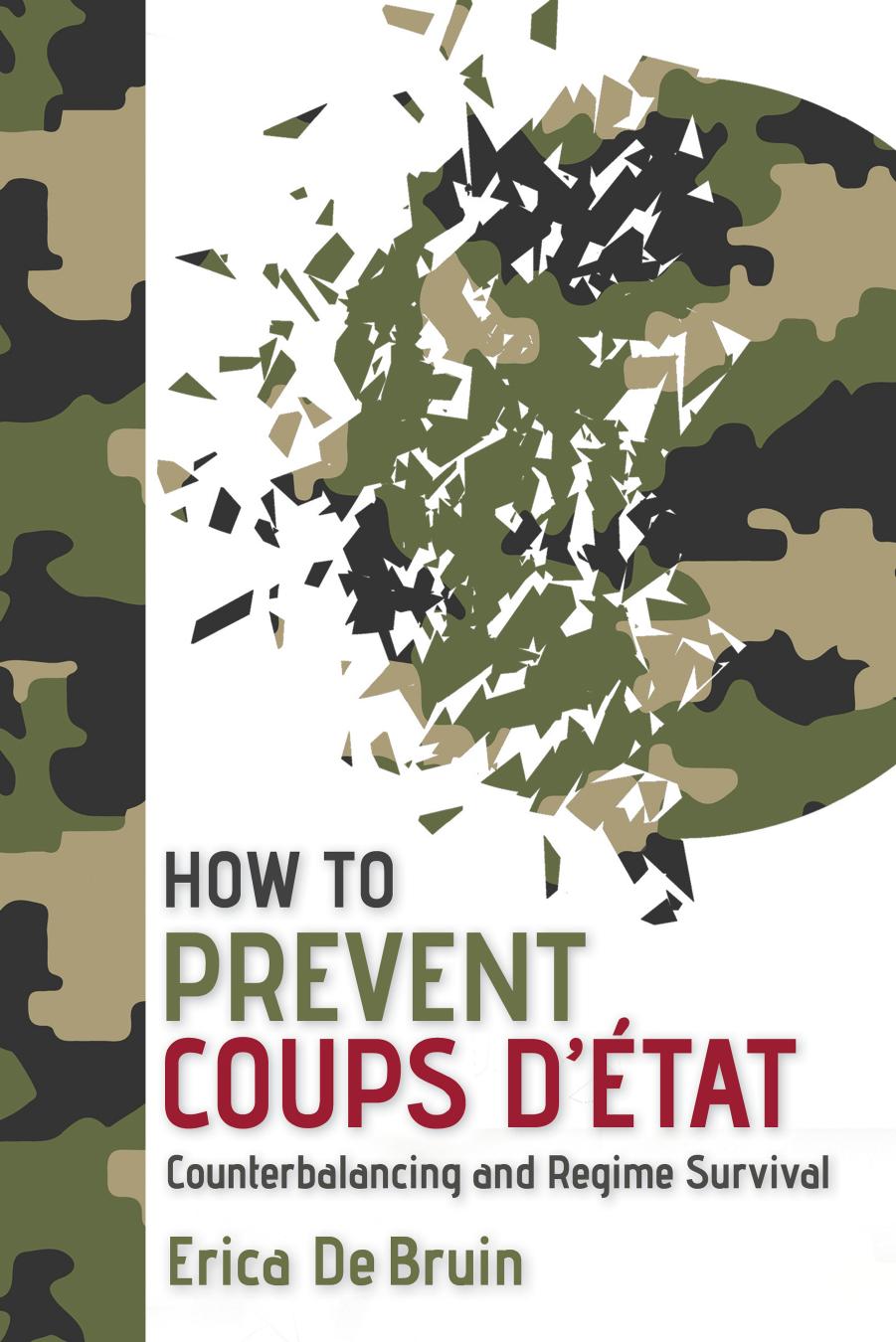 How to Prevent Coups D'Ãtat: Counterbalancing and Regime Survival by Erica De Bruin