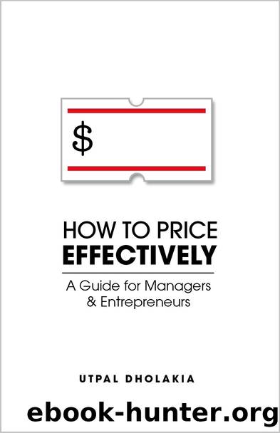 How to Price Effectively: A Guide for Managers and Entrepreneurs by Dholakia Utpal