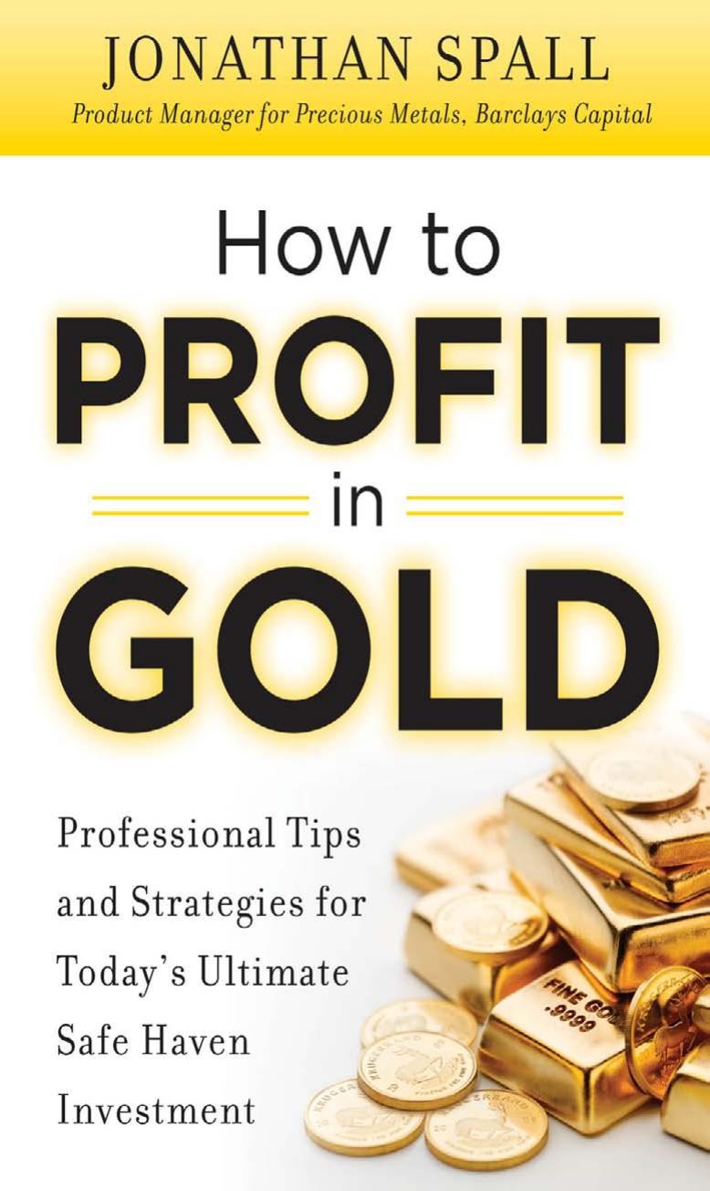 How to Profit in Gold: Professional Tips and Strategies for Todays Ultimate Safe Haven Investment by Jonathan Spall