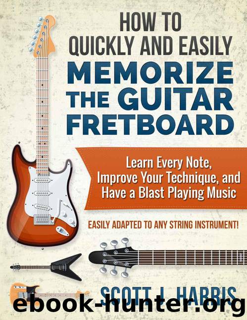 How to Quickly and Easily Memorize the Guitar Fretboard: Learn Every Note, Improve Your Technique, and Have a Blast Playing Music - Easily Adapted to Any String Instrument! by Harris Scott