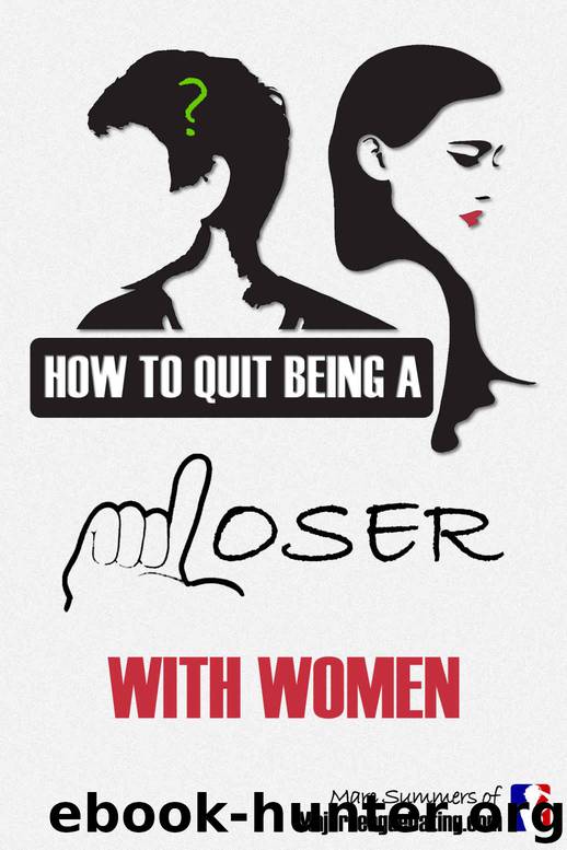 How to Quit Being a Loser With Women: and Become the Man Women Instantly Want by Summers Marc