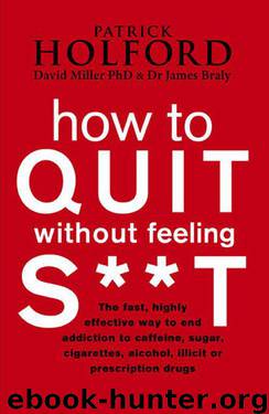 How to Quit Without Feeling S**T: The Fast, Highly Effective Way to End Addiction to Caffeine, Sugar, Cigarettes, Alcohol, Illicit or Prescription Drugs by Patrick Holford