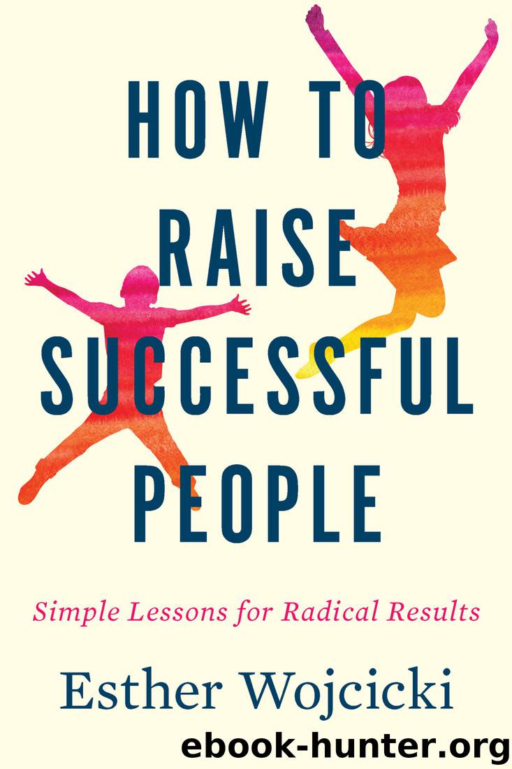 How to Raise Successful People: Simple Lessons for Radical Results by Esther Wojcicki