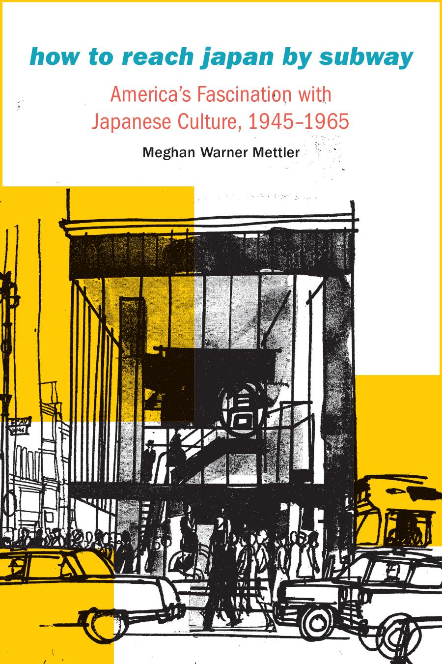 How to Reach Japan by Subway : America's Fascination with Japanese Culture, 1945-1965 by Unknow