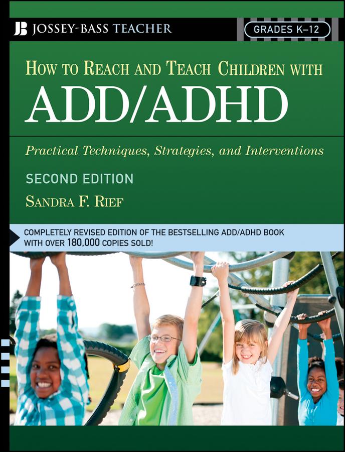 How to Reach and Teach Children and Teens With ADD/ADHD by Sandra F. Rief