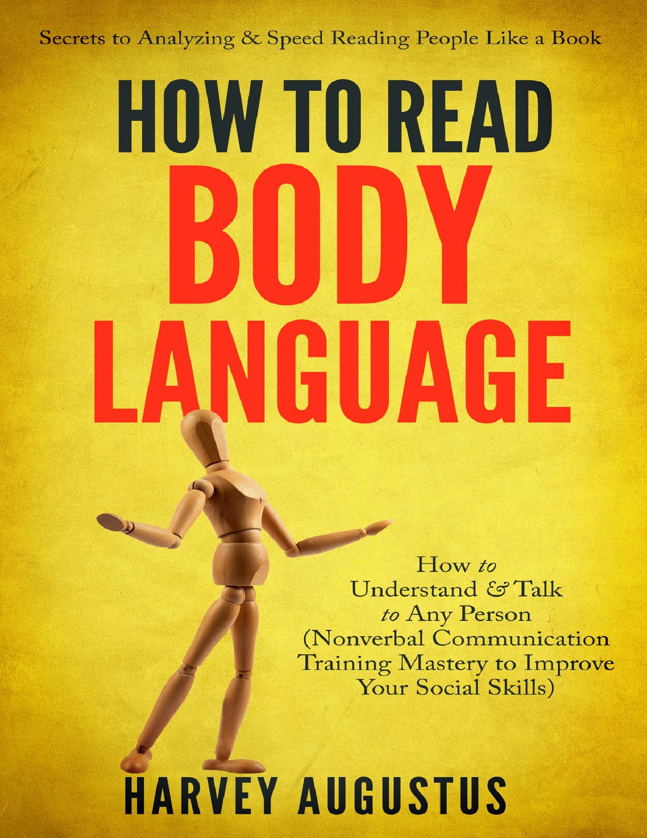 How to Read Body Language: Secrets to Analyzing & Speed Reading People Like a Book - How to Understand & Talk to Any Person (Nonverbal Communication Training Mastery to Improve Your Social Skills) by Augustus Harvey