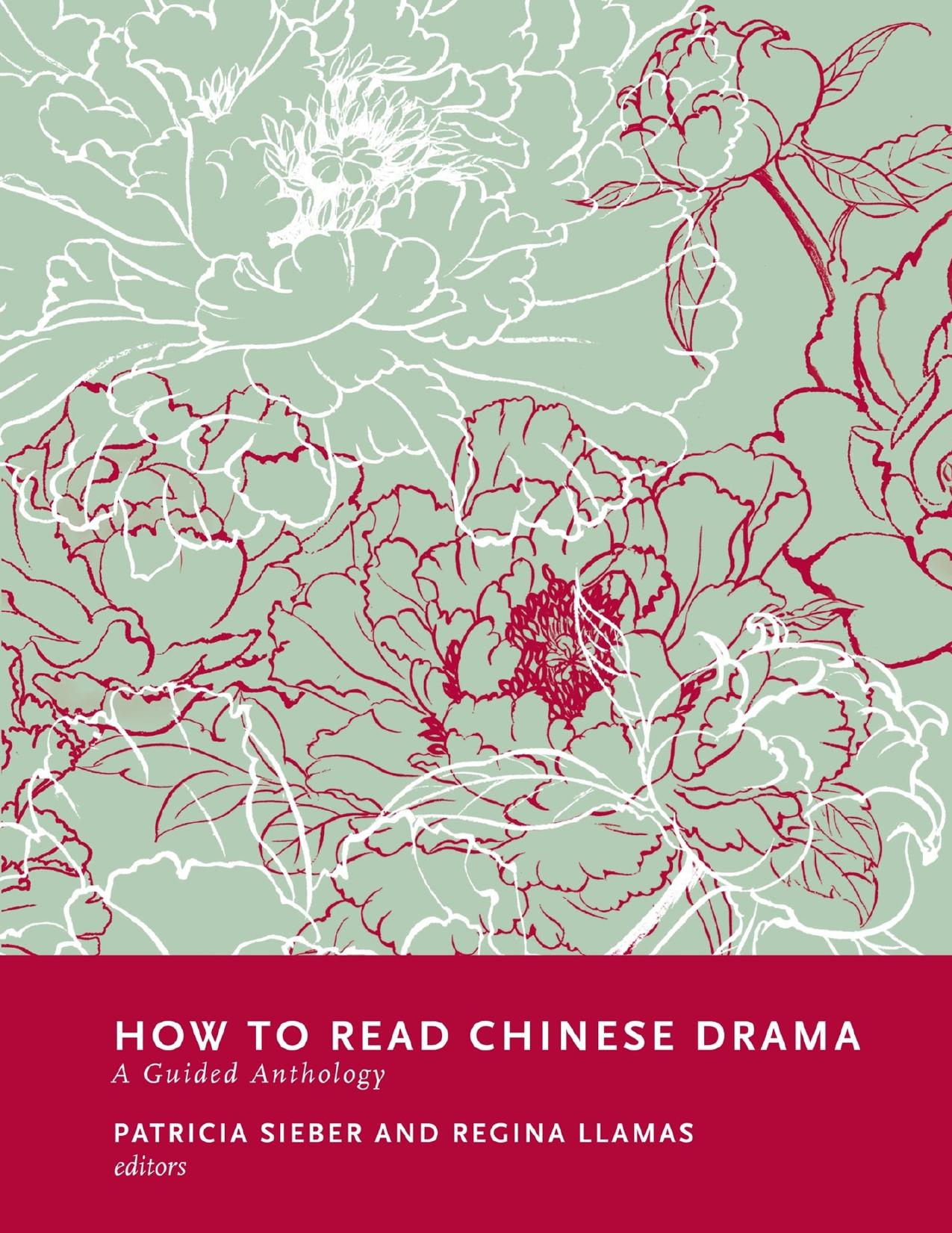 How to Read Chinese Drama: A Guided Anthology by Patricia Sieber (editor) Regina Llamas (editor)