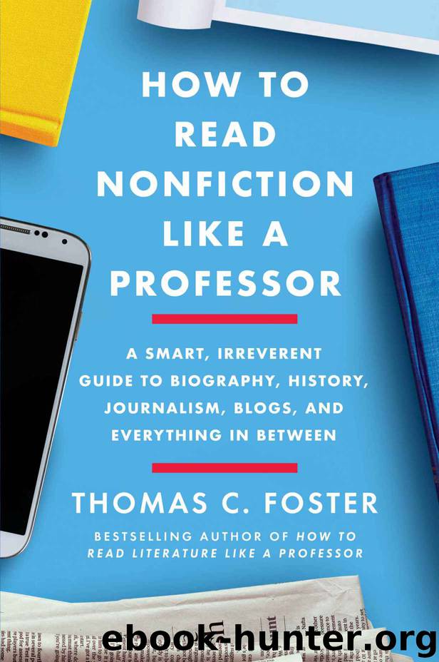 How to Read Nonfiction Like a Professor: A Smart, Irreverent Guide to Biography, History, Journalism, Blogs, and Everything in Between by Thomas C. Foster