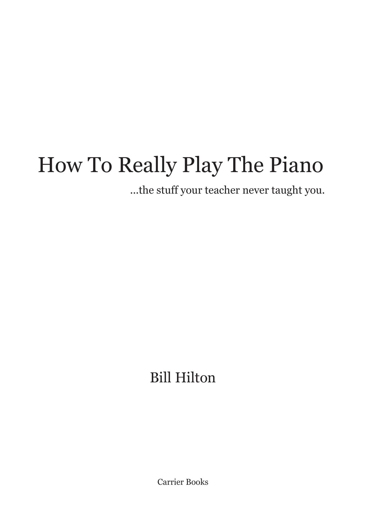 How to Really Play the Piano: The Stuff Your Teacher Never Taught You by Bill Hilton