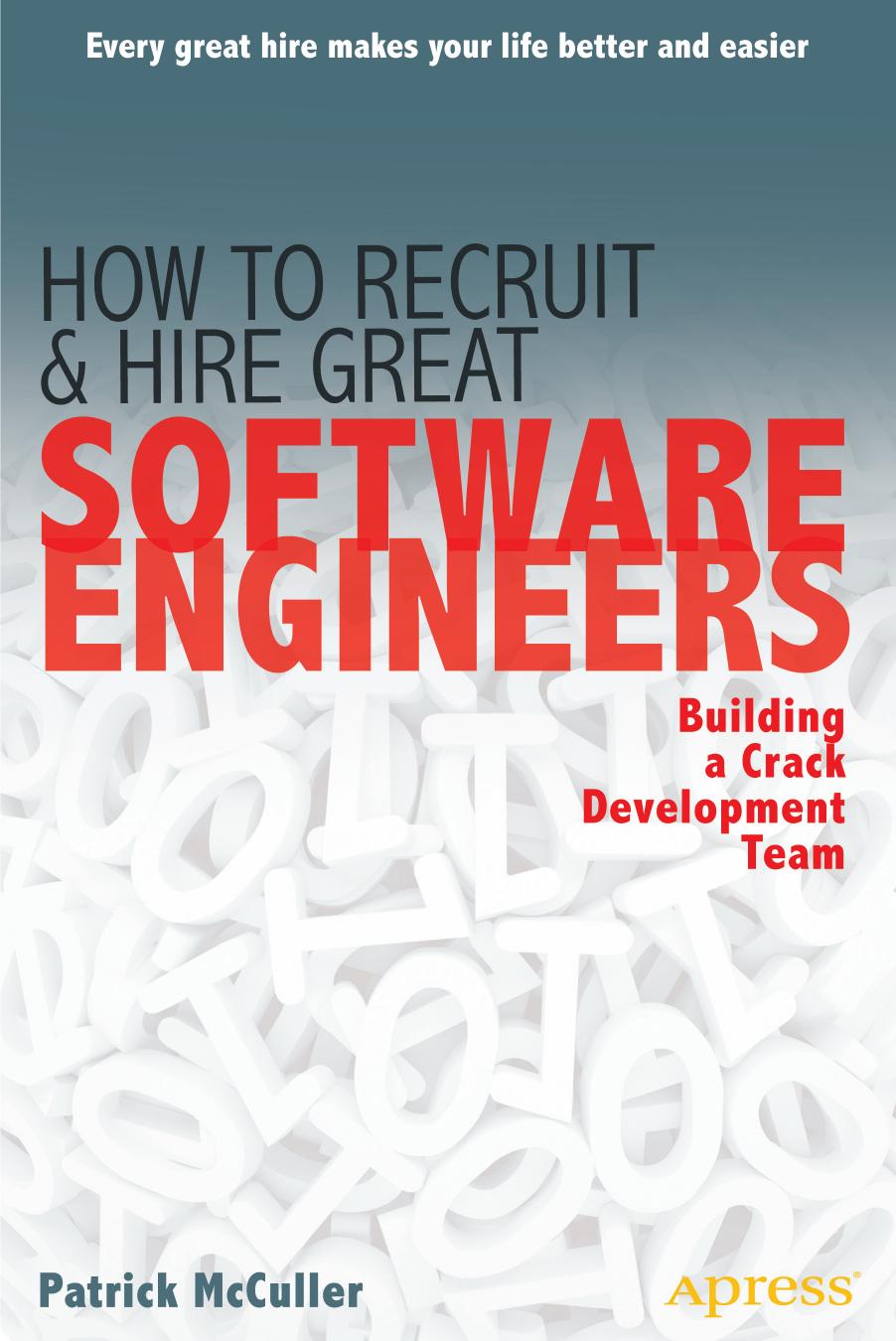 How to Recruit and Hire Great Software Engineers: Building a Crack Development Team by Patrick McCuller