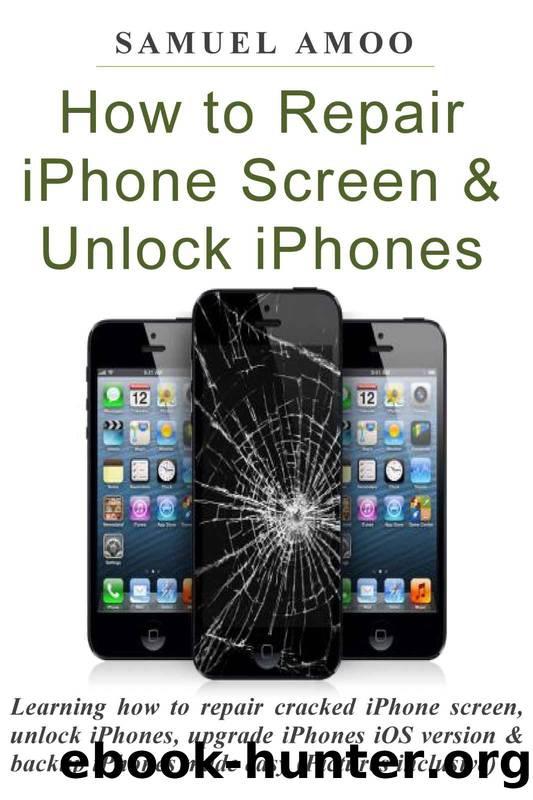 How to Repair iPhone Screen & Unlock iPhones: Learning how to repair cracked iPhone screen, unlock iPhones, upgrade iPhones iOS version & backup iPhones made easy (Pictures inclusive) by Samuel Amoo