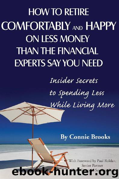 How to Retire Comfortably and Happy on Less Money than the Financial Experts Say You Need by Connie Brooks