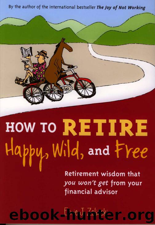 How to Retire Happy, Wild, and Free: Retirement Wisdom That You Won't Get from Your Financial Advisor by Ernie Zelinski