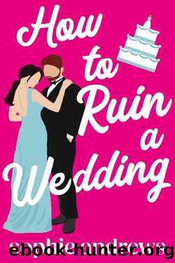 How to Ruin a Wedding: A Romantic Comedy by Sophie Andrews