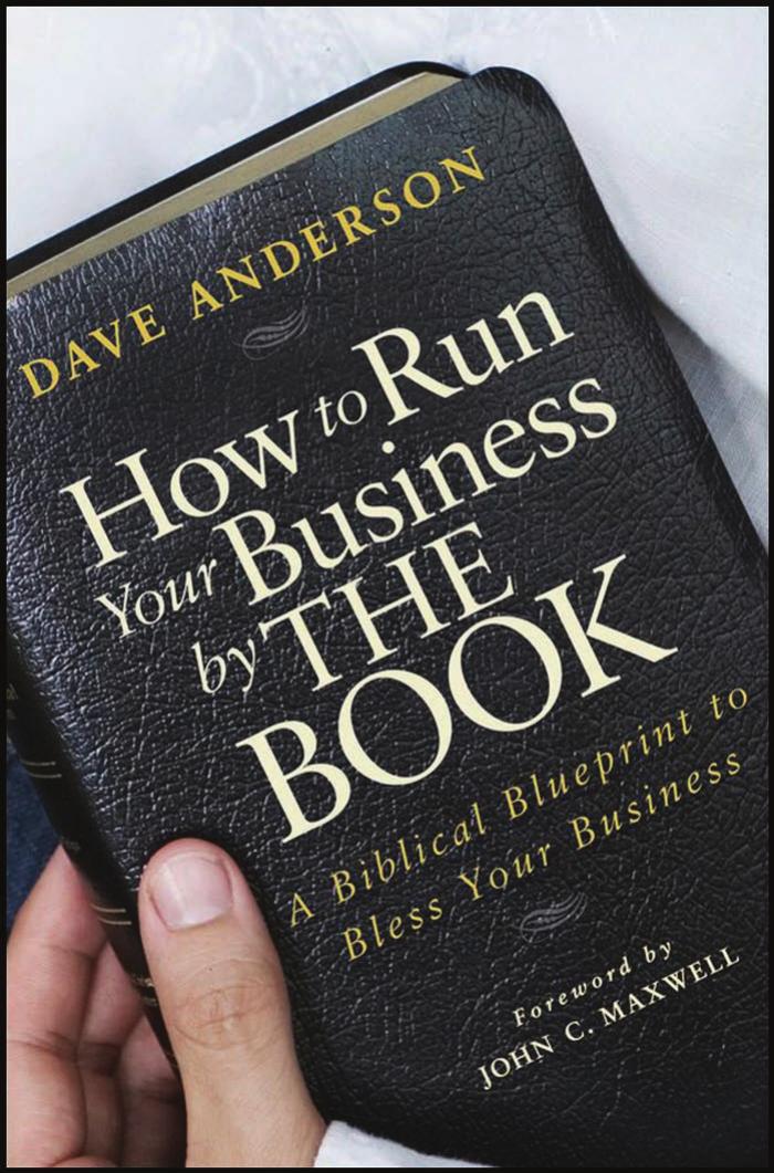 How to Run Your Business by The Book: A Biblical Blueprint to Bless Your Business by Dave Anderson