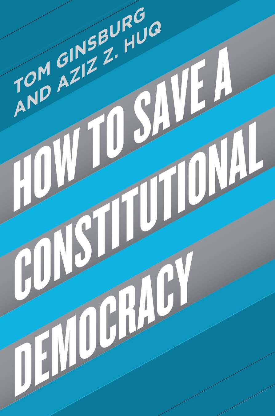 How to Save a Constitutional Democracy by Tom Ginsburg Aziz Z. Huq
