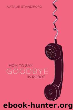 How to Say Goodbye in Robot by Natalie Standiford