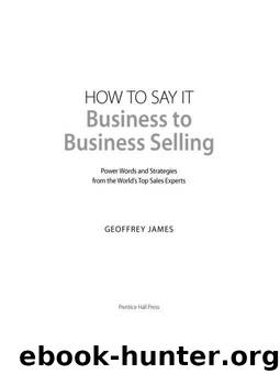 How to Say It: Business to Business Selling: Power Words and Strategies from the World's Top Sales Experts by James Geoffrey