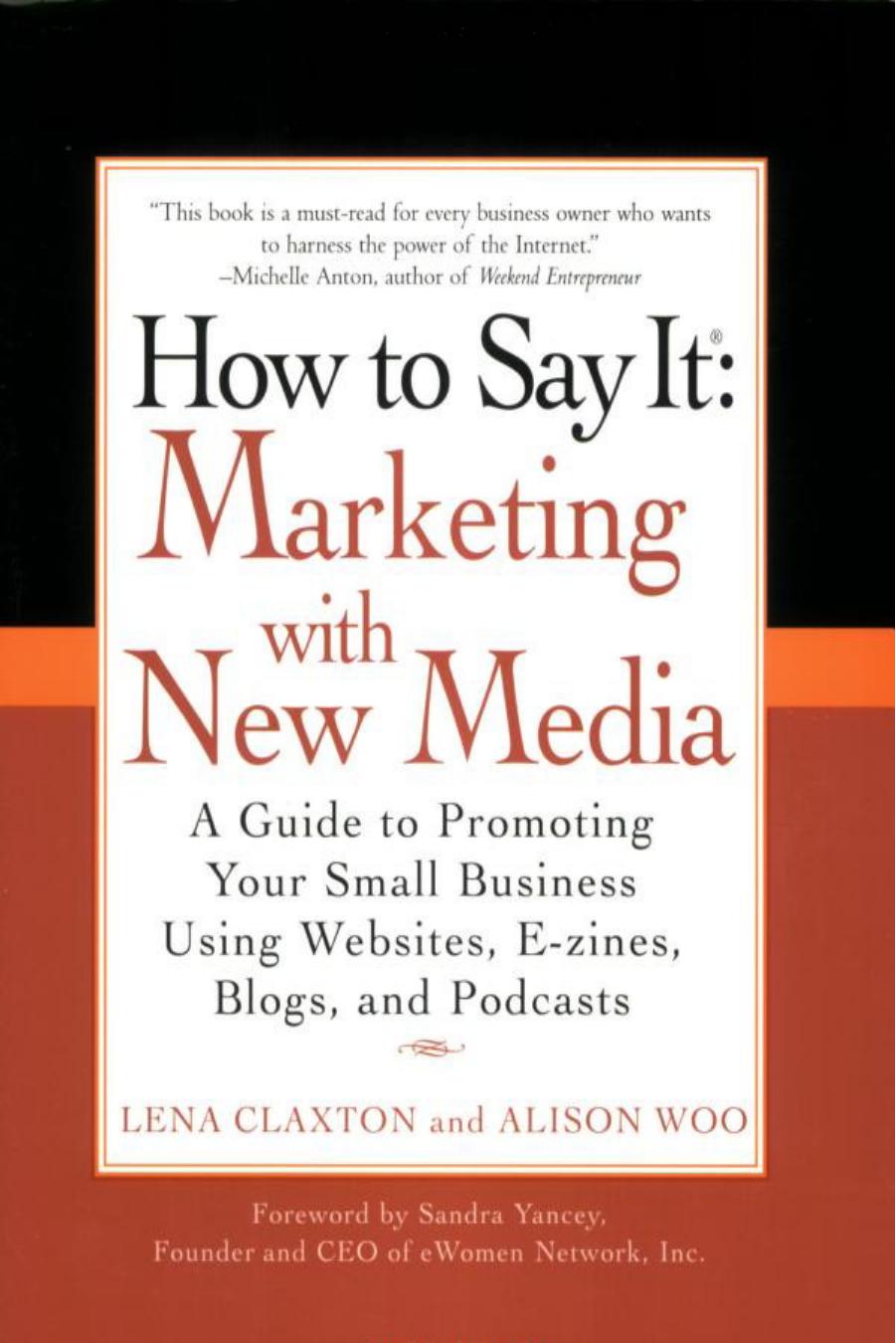 How to Say It: Marketing with New Media: A Guide to Promoting Your Small Business Using Websites, E-zines, Blogs, and Podcasts by Lena Claxton Alison Woo