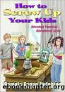 How to Screw Up Your Kids by Pamela Fagan Hutchins