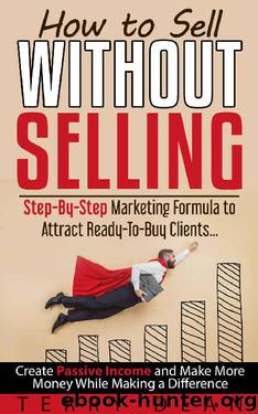 How to Sell Without Selling: Step-By-Step Marketing Formula to Attract Ready-to-Buy Clients...Create Passive Income and Make More Money While Making a Difference by Terry Dean